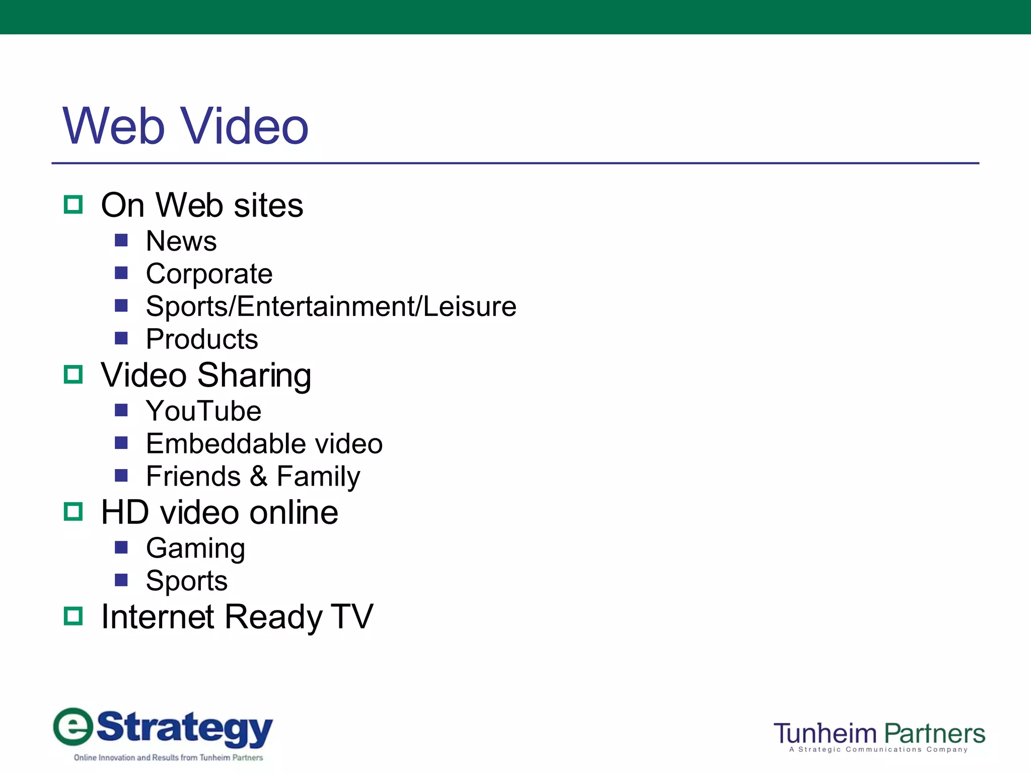Web Video On Web sites News Corporate Sports/Entertainment/Leisure Products Video Sharing YouTube Embeddable video Friends & Family HD video online Gaming Sports Internet Ready TV 