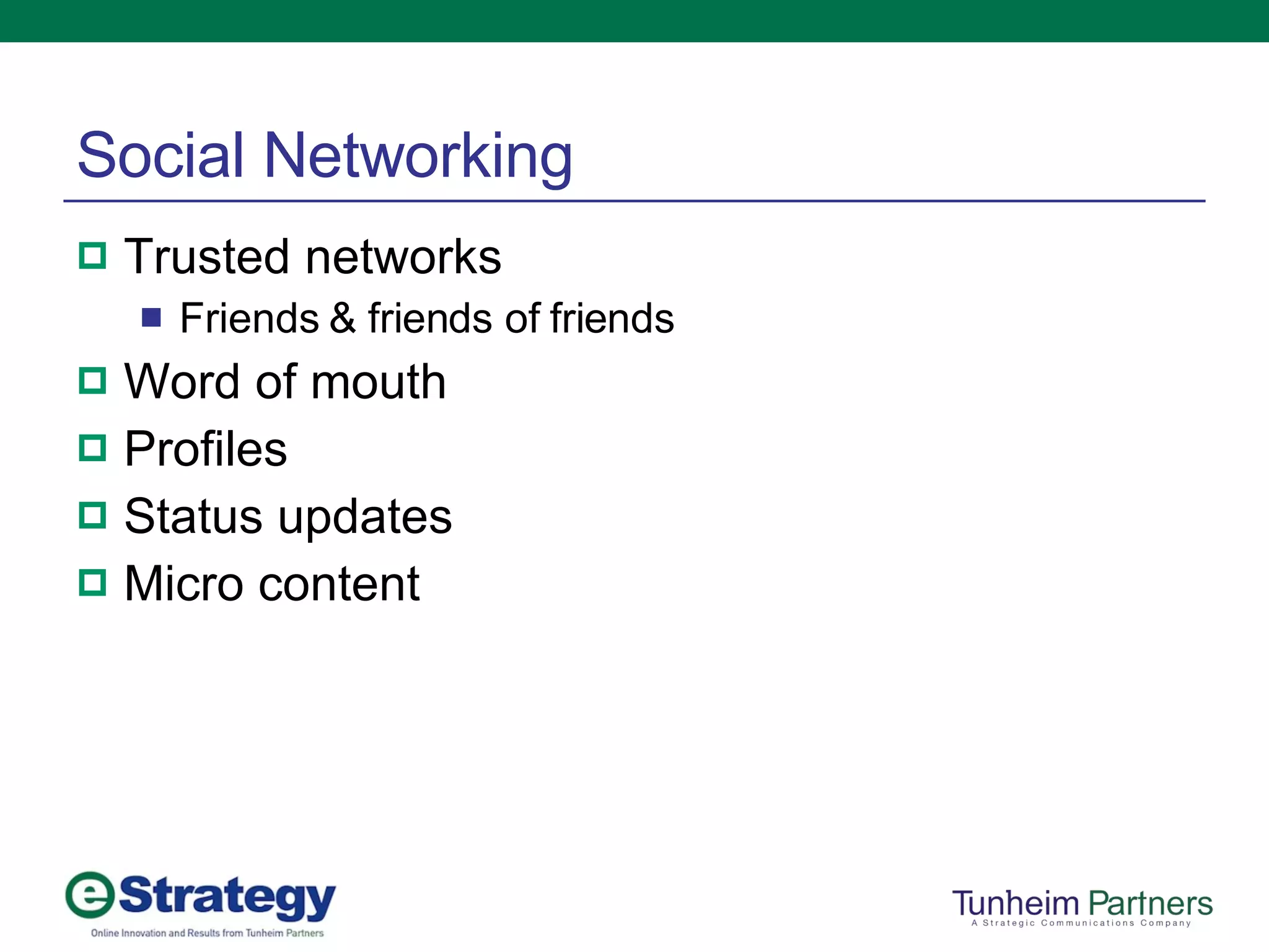 Social Networking Trusted networks Friends & friends of friends Word of mouth Profiles Status updates Micro content 