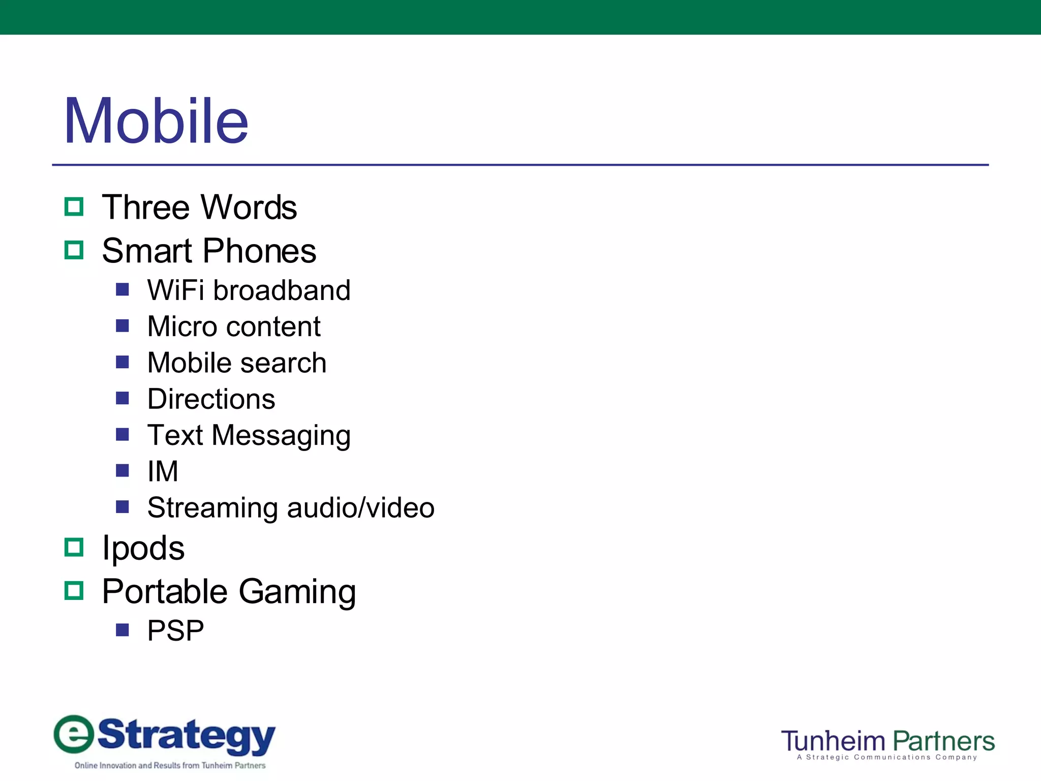 Mobile Three Words Smart Phones WiFi broadband Micro content Mobile search Directions Text Messaging IM Streaming audio/video Ipods Portable Gaming PSP 