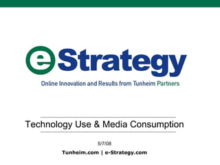 Technology Use & Media Consumption 5/7/08 Tunheim.com | e-Strategy.com 