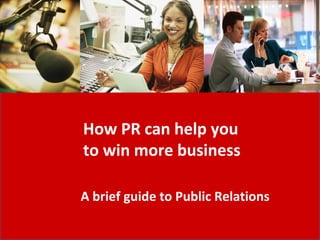 How PR can help you to win more business A brief guide to Public Relations 