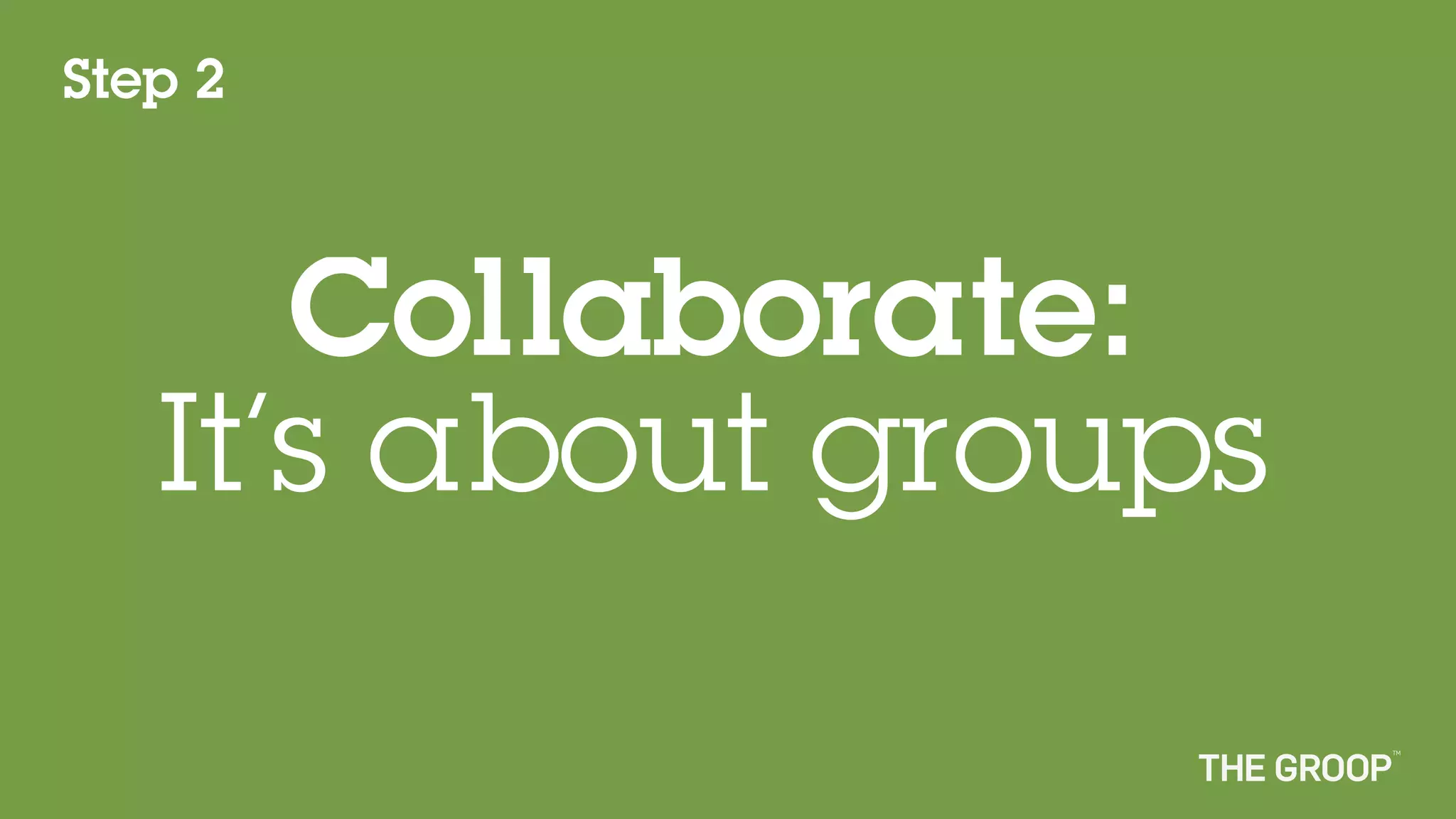 Step 2



      Collaborate:
   It’s about groups
 
