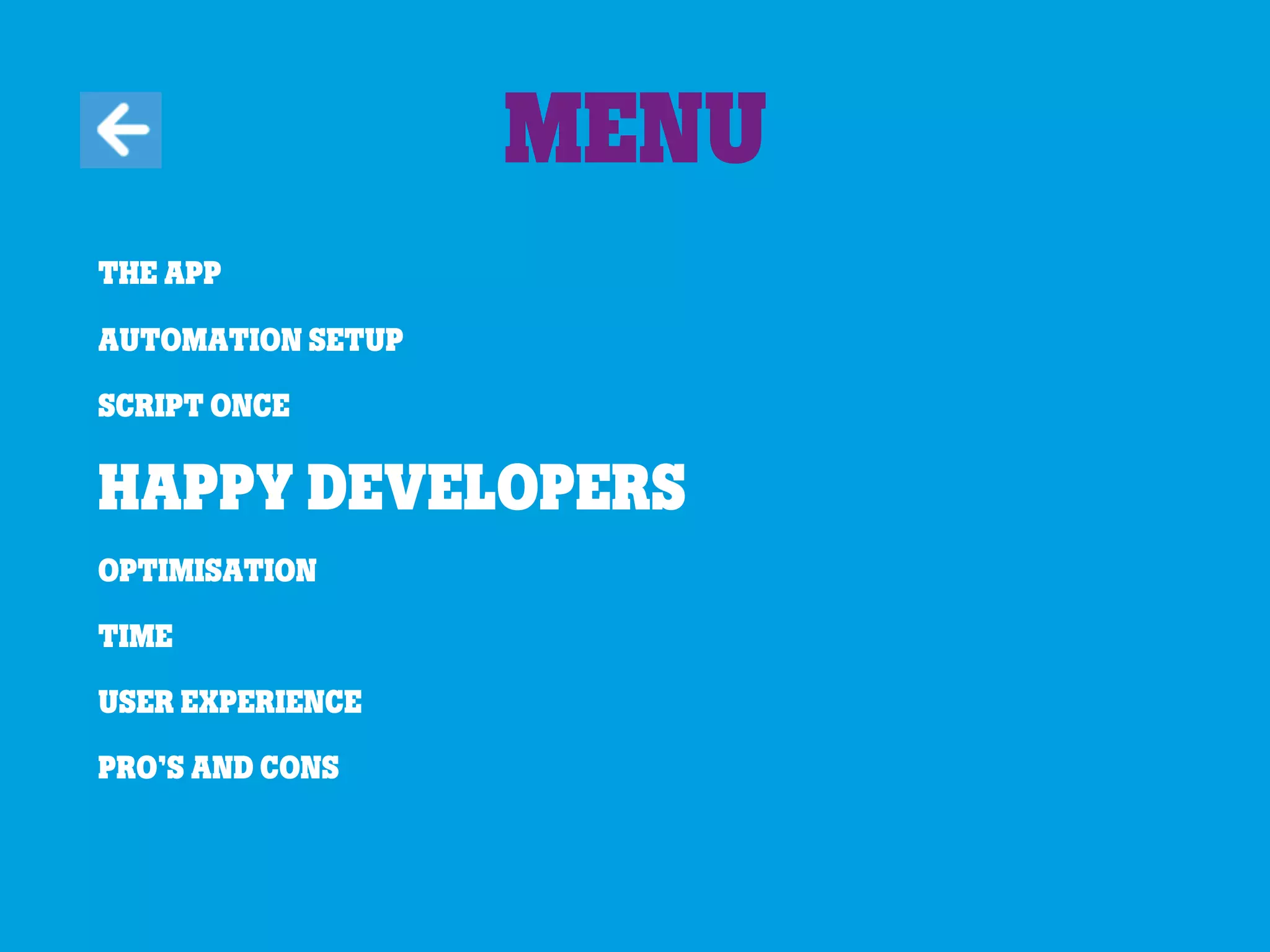 The app
Automation Setup
Script once
Happy developers
Optimisation
Time
User experience
Pro’s and cons
Menu
 
