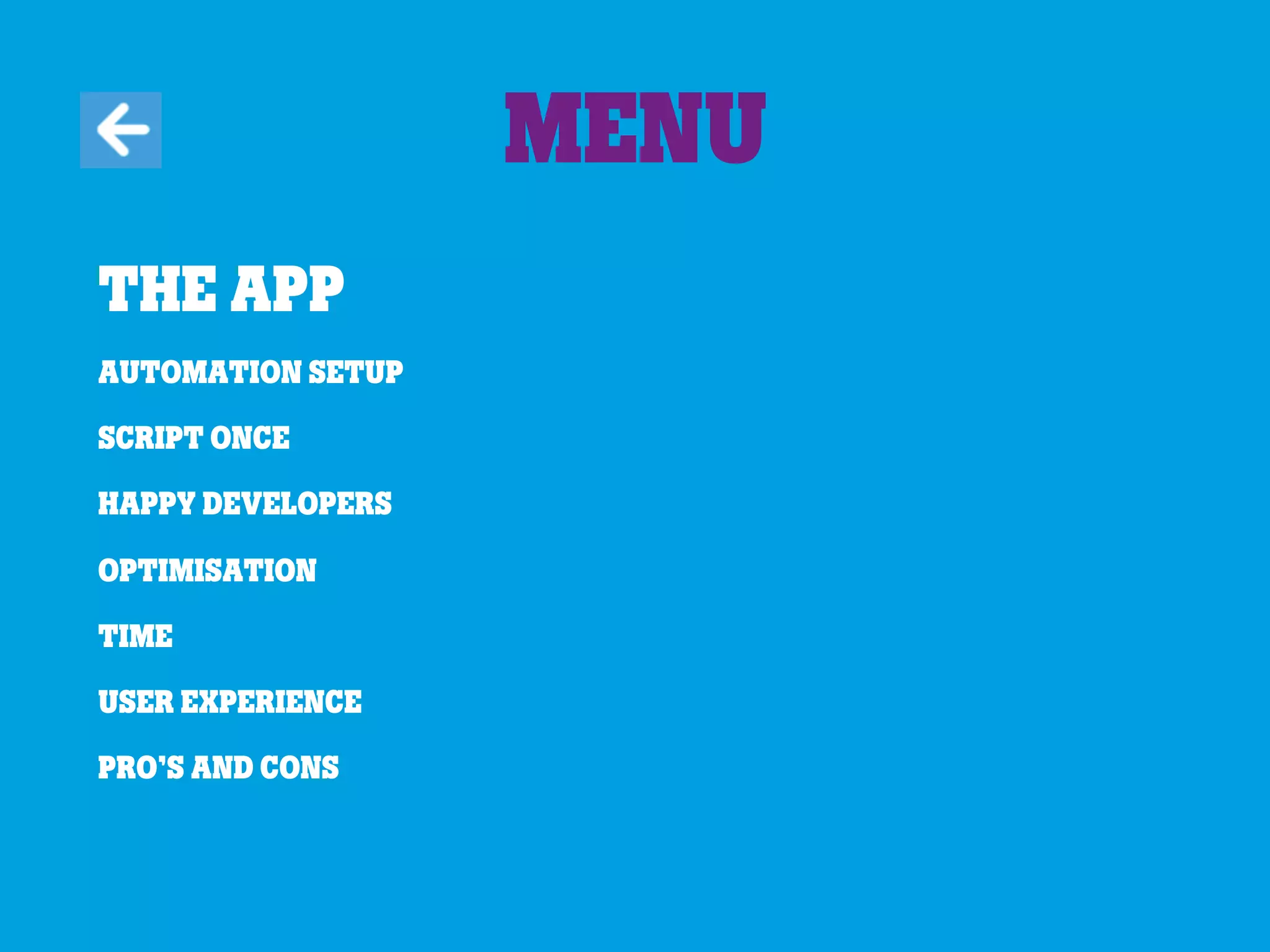 The app
Automation Setup
Script once
Happy developers
Optimisation
Time
User experience
Pro’s and cons
Menu
 