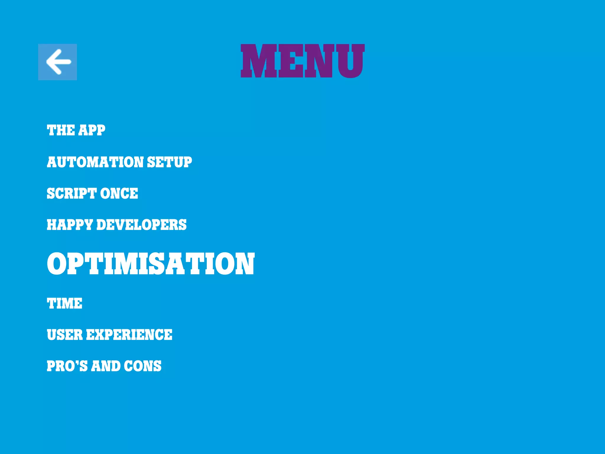 The app
Automation Setup
Script once
Happy developers
Optimisation
Time
User experience
Pro’s and cons
Menu
 
