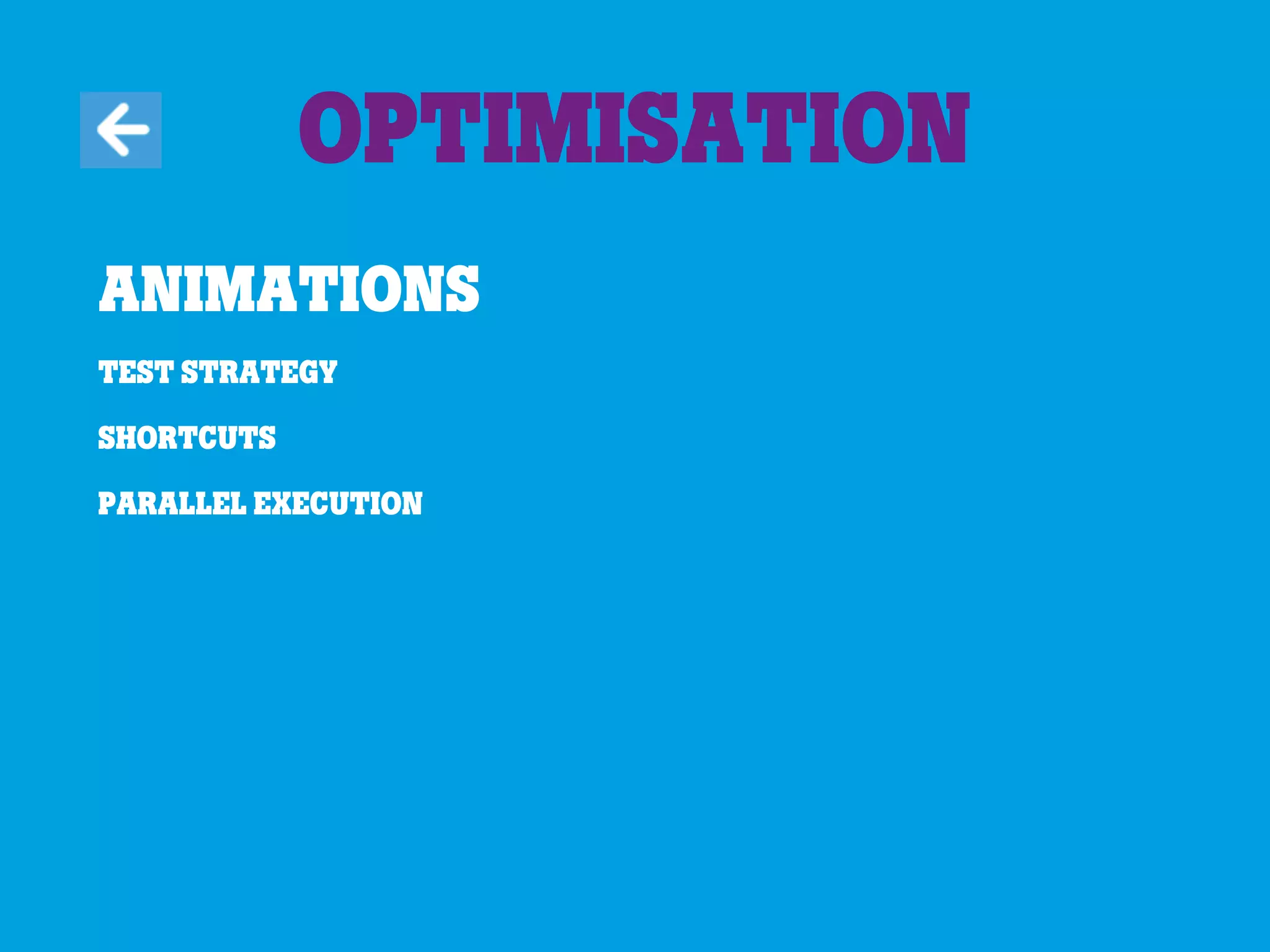 Animations
Test strategy
Shortcuts
Parallel execution
Optimisation
 