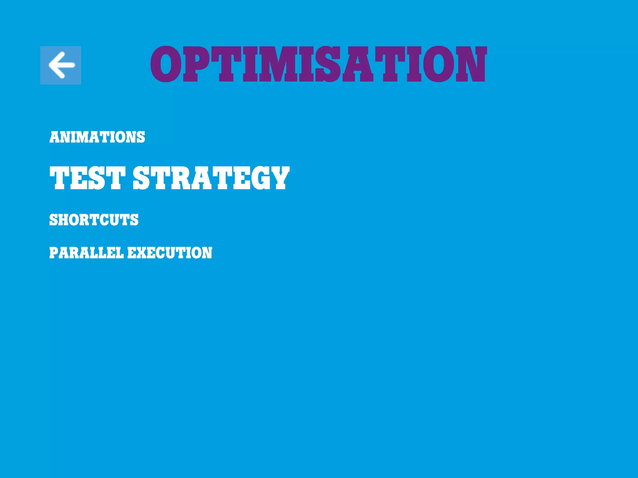 Animations
Test strategy
Shortcuts
Parallel execution
Optimisation
 