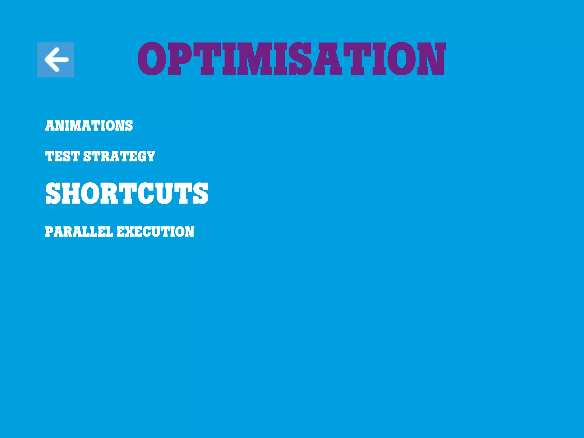 Animations
Test strategy
Shortcuts
Parallel execution
Optimisation
 