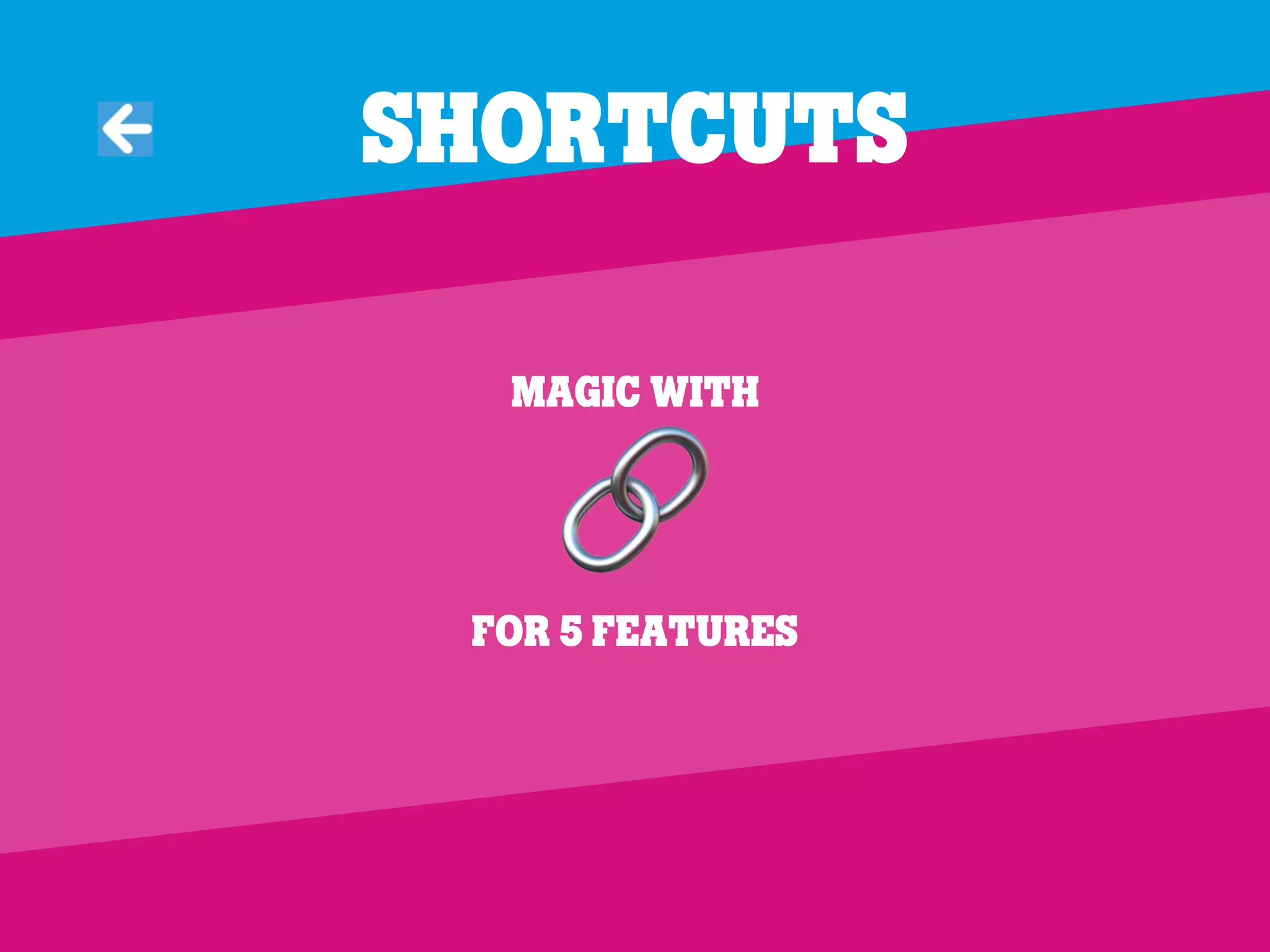 &
magic?
Magic with
'
For 5 features
Shortcuts
 
