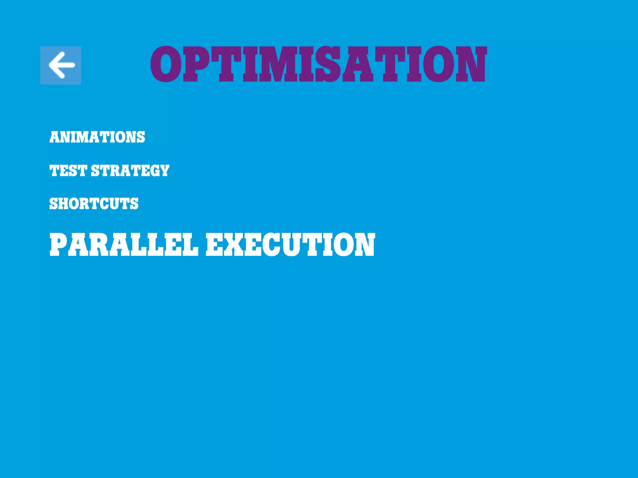 Optimisation
Animations
Test strategy
Shortcuts
Parallel execution
 