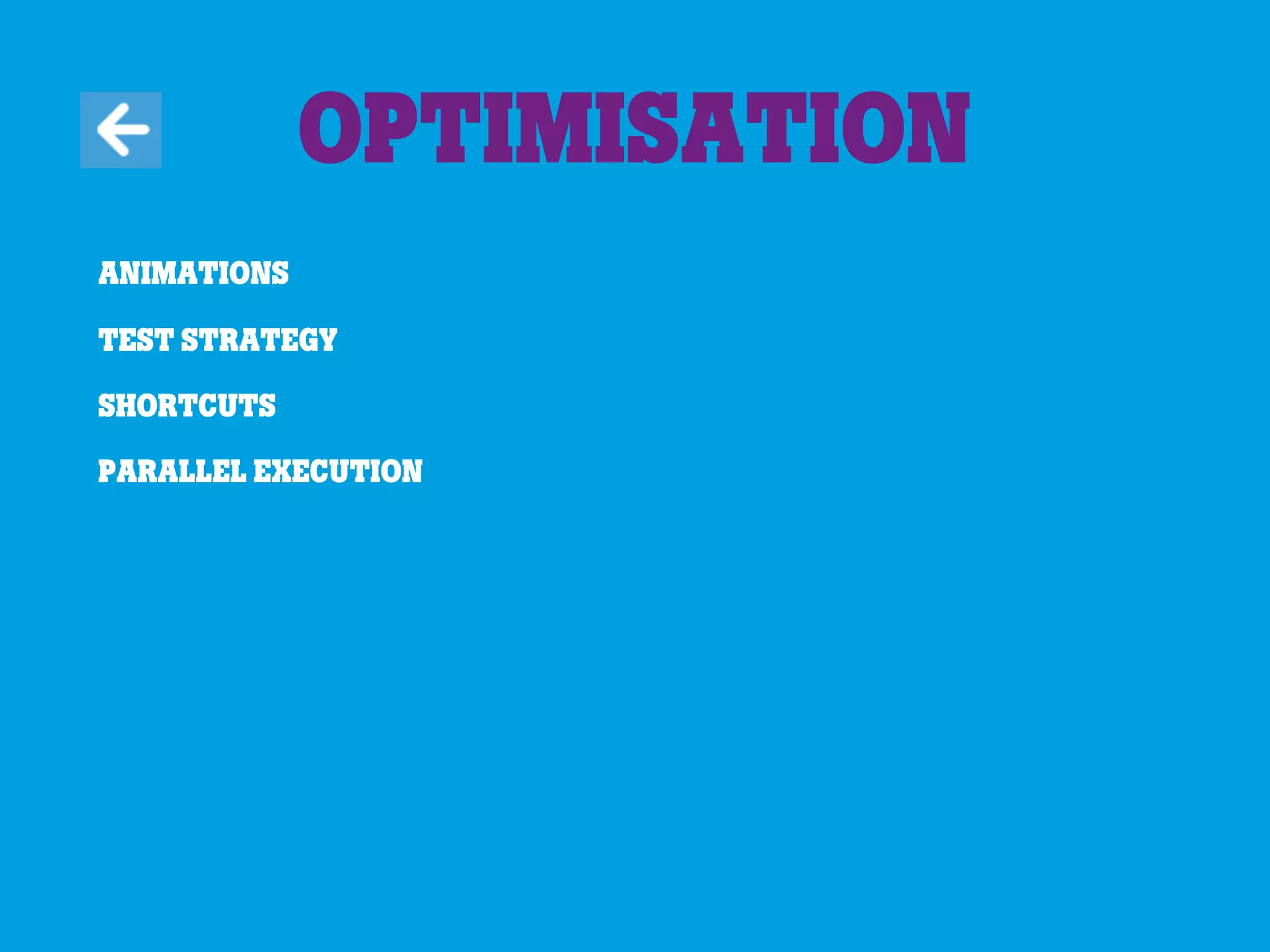 Optimisation
Animations
Test strategy
Shortcuts
Parallel execution
 