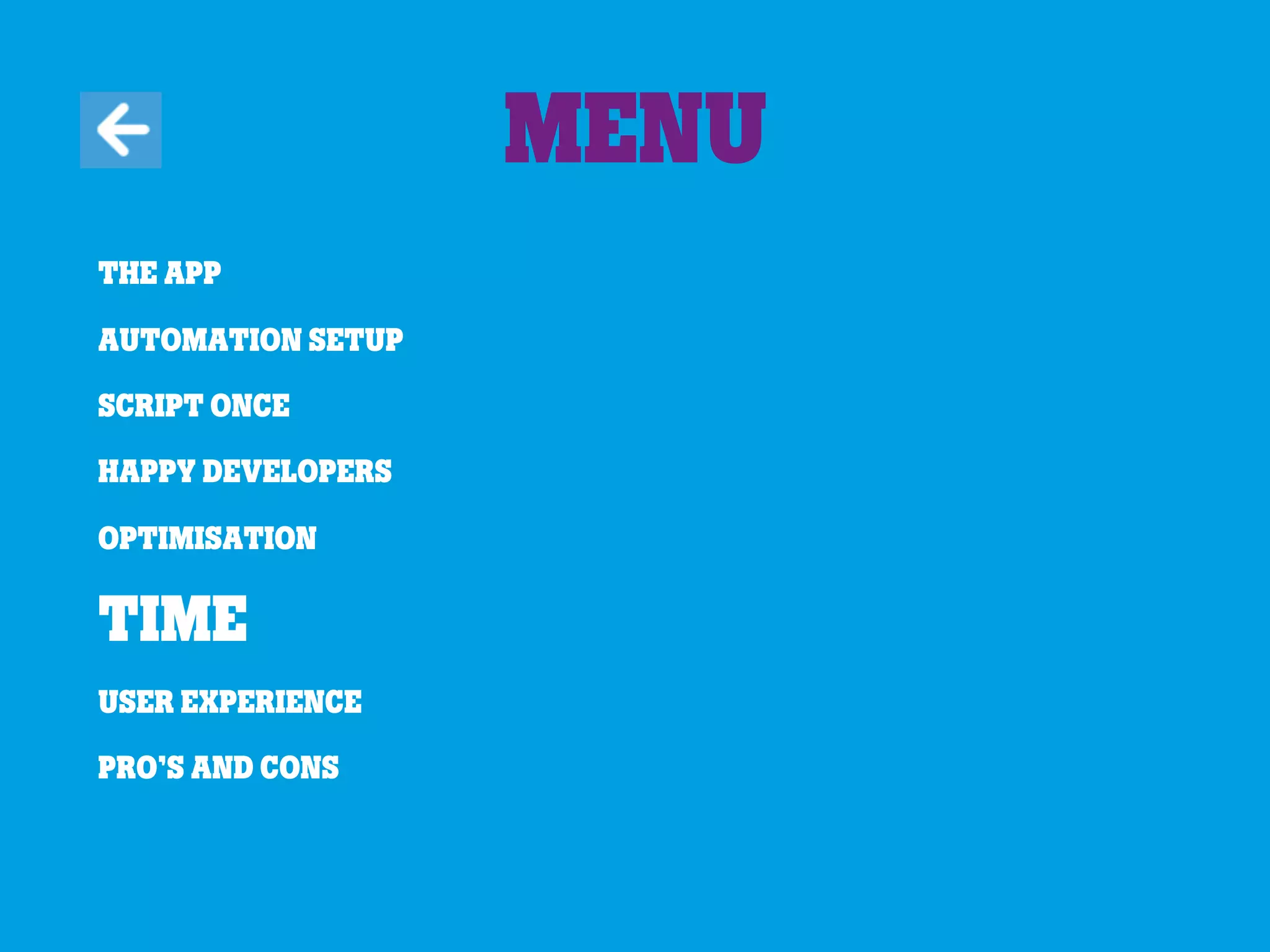The app
Automation Setup
Script once
Happy developers
Optimisation
Time
User experience
Pro’s and cons
Menu
 