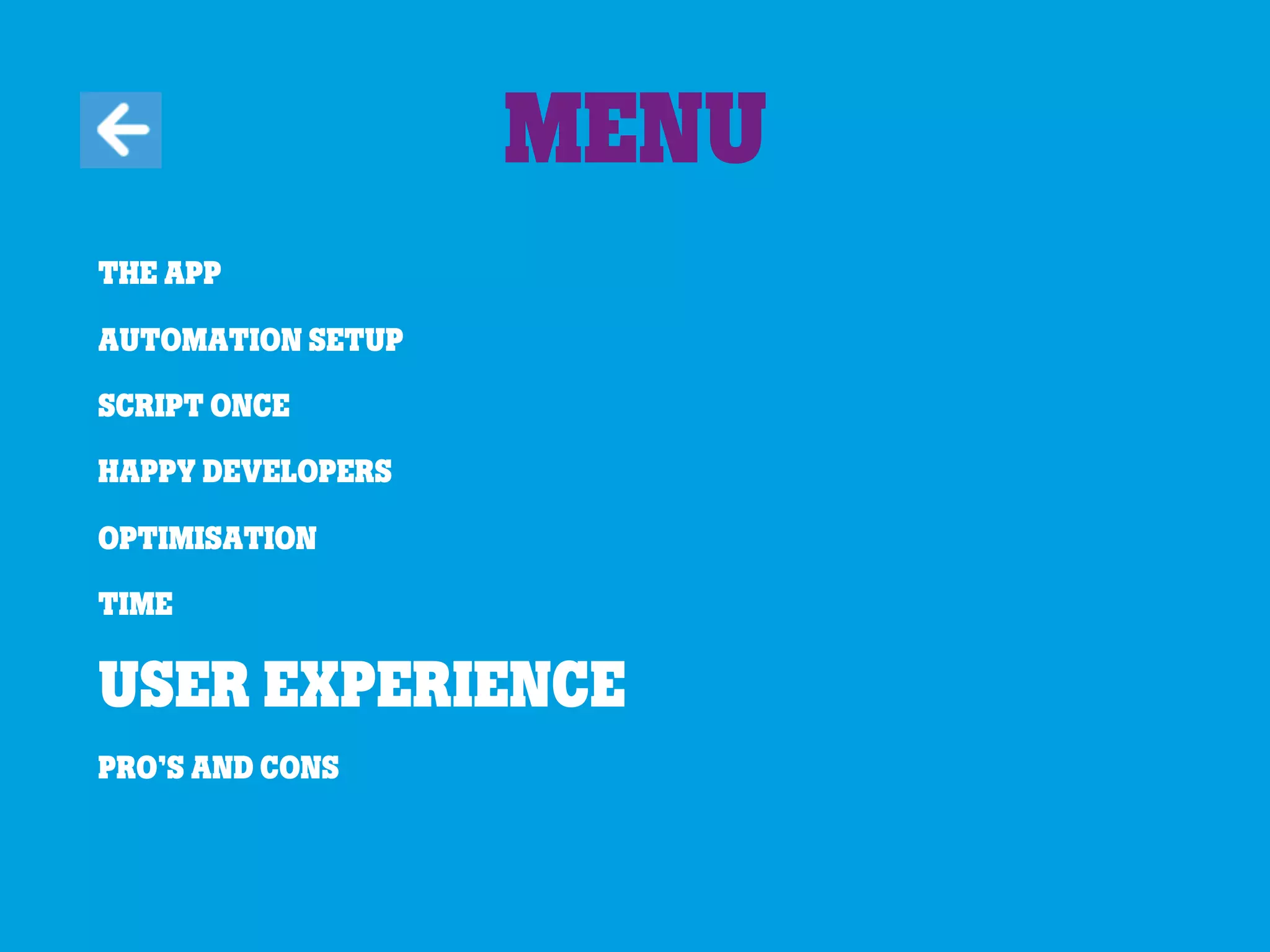 The app
Automation Setup
Script once
Happy developers
Optimisation
Time
User experience
Pro’s and cons
Menu
 