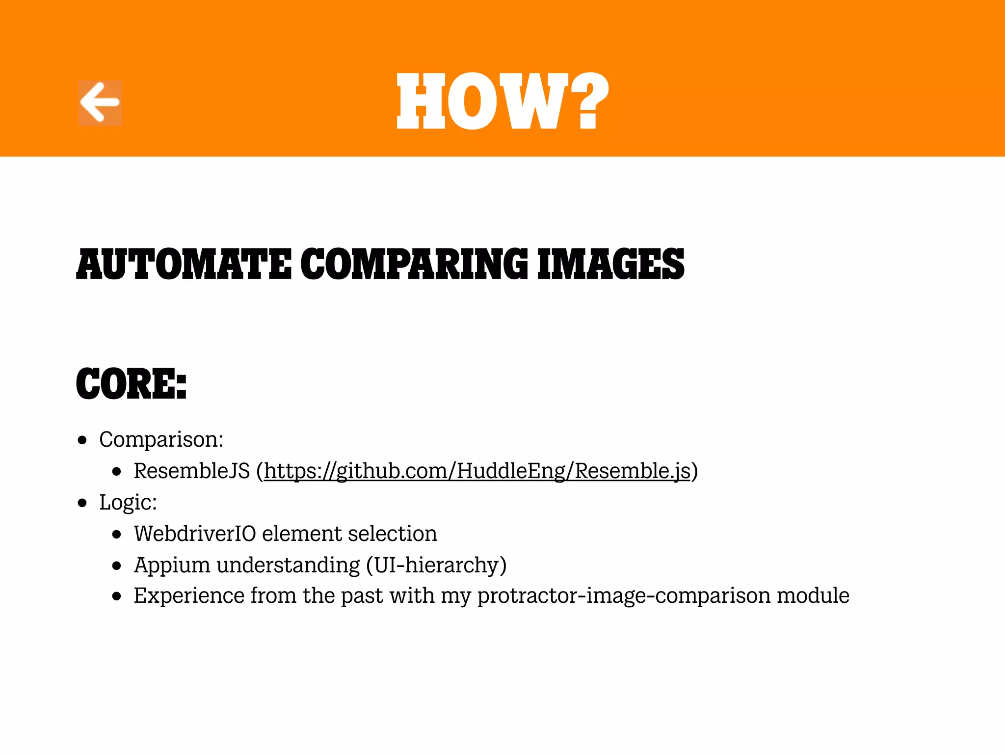 How?
Automate comparing images
Core:
• Comparison:
• ResembleJS (https://github.com/HuddleEng/Resemble.js)
• Logic:
• WebdriverIO element selection
• Appium understanding (UI-hierarchy)
• Experience from the past with my protractor-image-comparison module
 