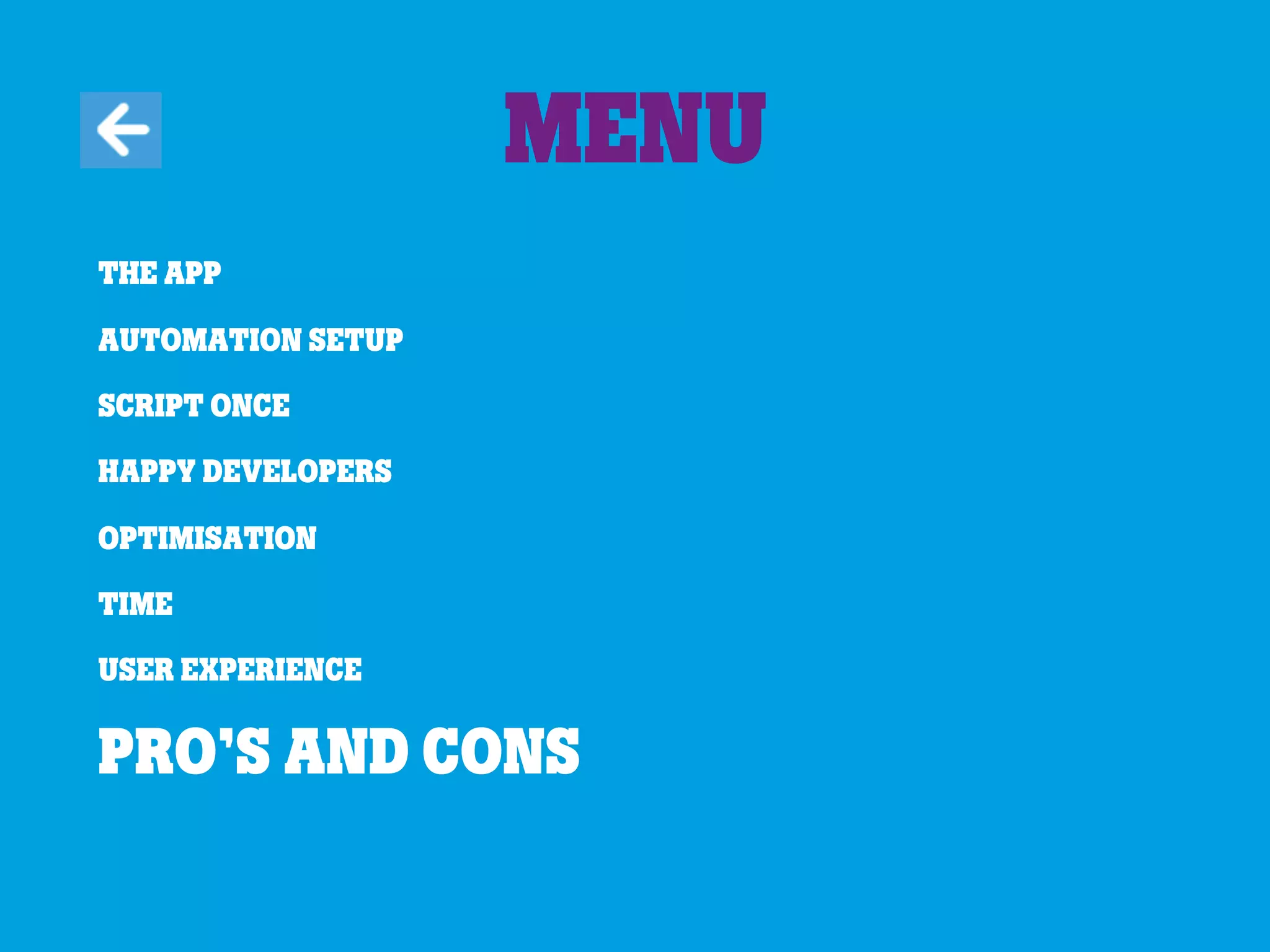 The app
Automation Setup
Script once
Happy developers
Optimisation
Time
User experience
Pro’s and cons
Menu
 