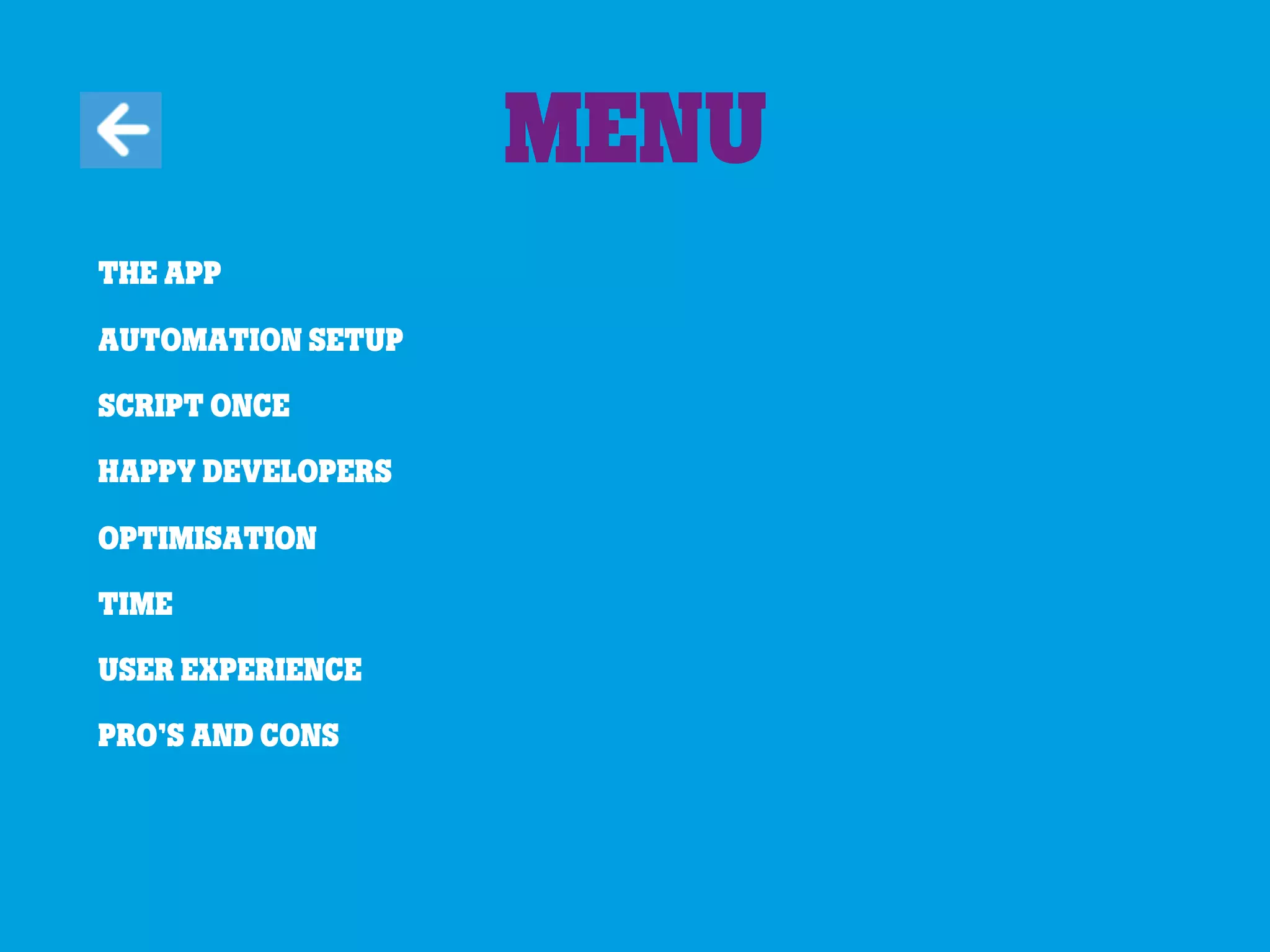 The app
Automation Setup
Script once
Happy developers
Optimisation
Time
User experience
Pro’s and cons
Menu
 