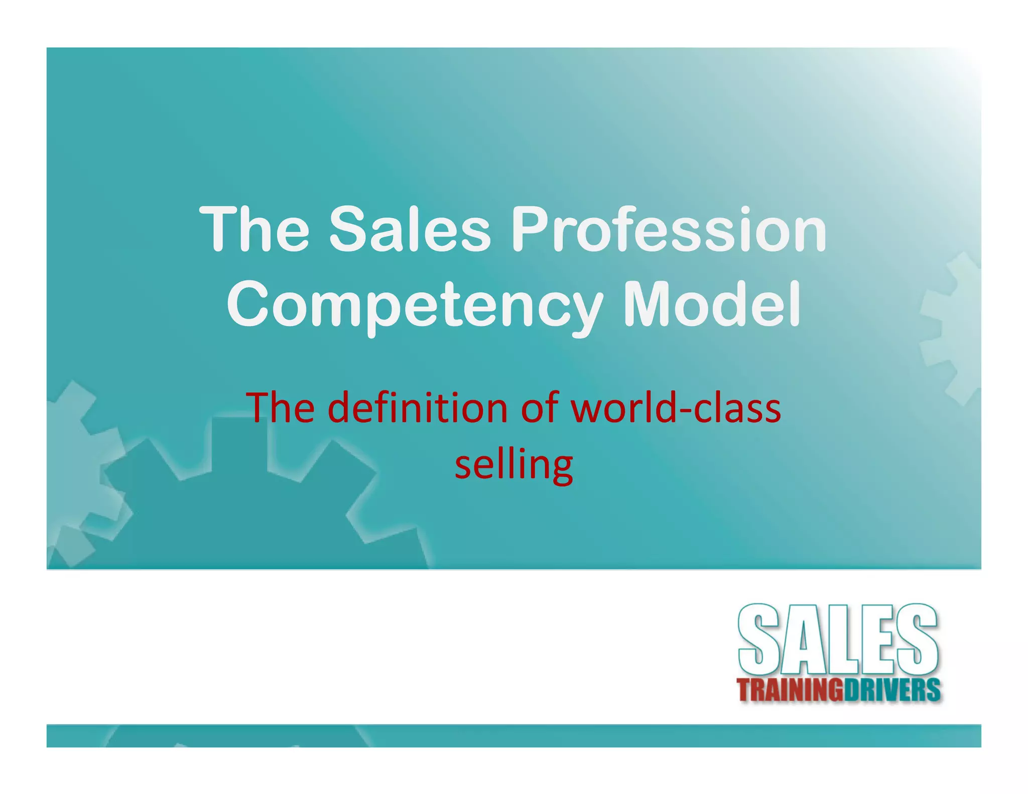 The Sales Profession
 Competency Model
 The definition of world‐class 
 The definition of world‐
            selling
              ll
 