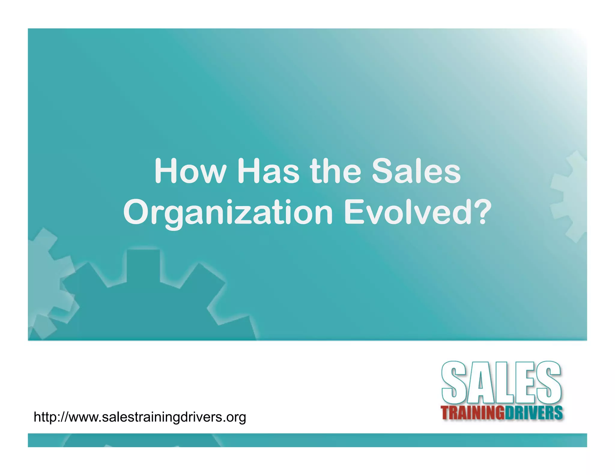 How Has the Sales
              Organization Evolved?




http://www.salestrainingdrivers.org
 