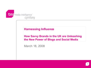 Harnessing Influence  How Savvy Brands in the UK are Unleashing the New Power of Blogs and Social Media March 18, 2008 