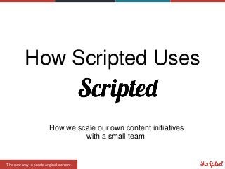 How Scripted Uses

How we scale our own content initiatives
with a small team

The new way to create original content

 