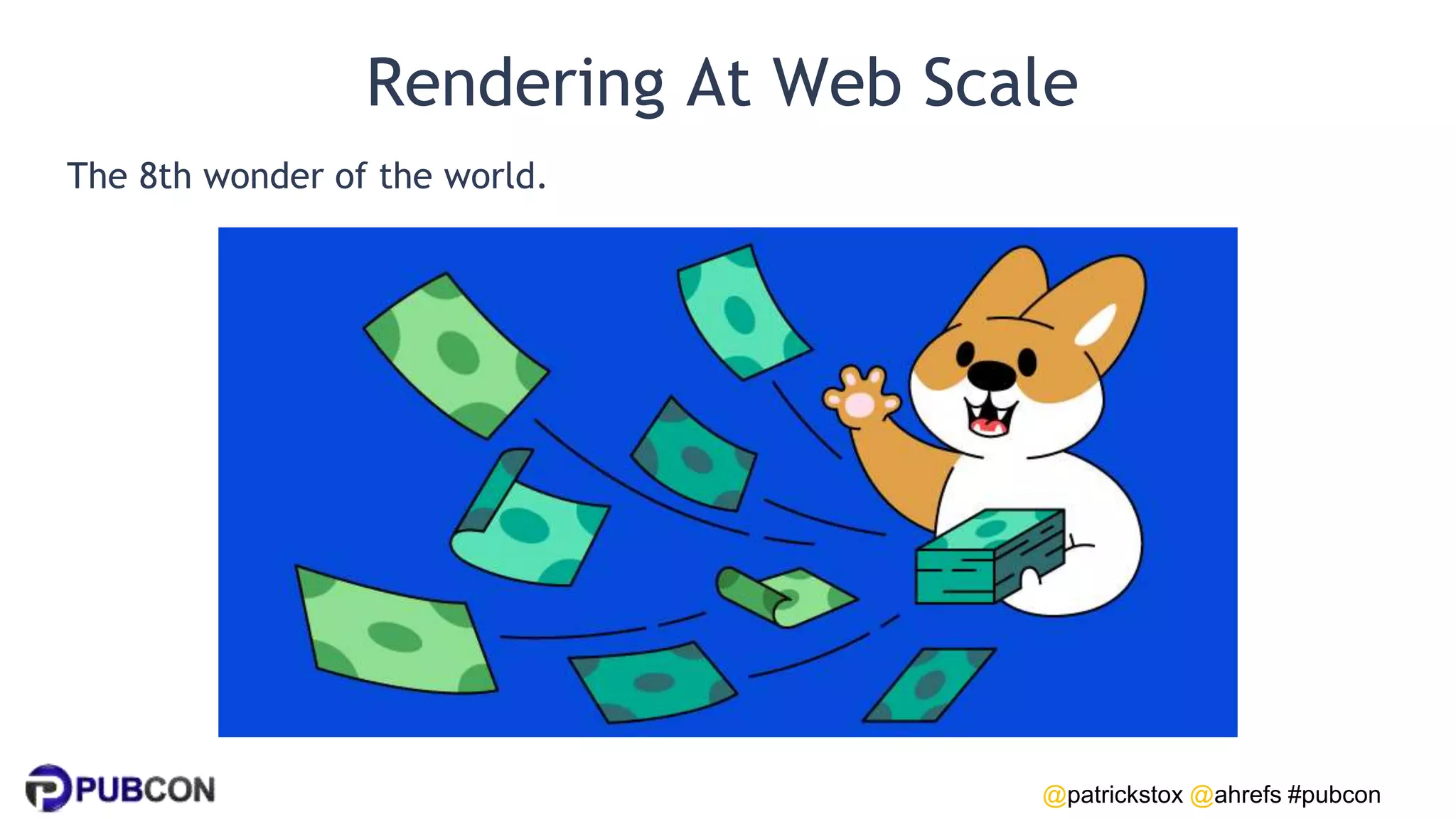 @patrickstox @ahrefs #pubcon
Rendering At Web Scale
The 8th wonder of the world.
 