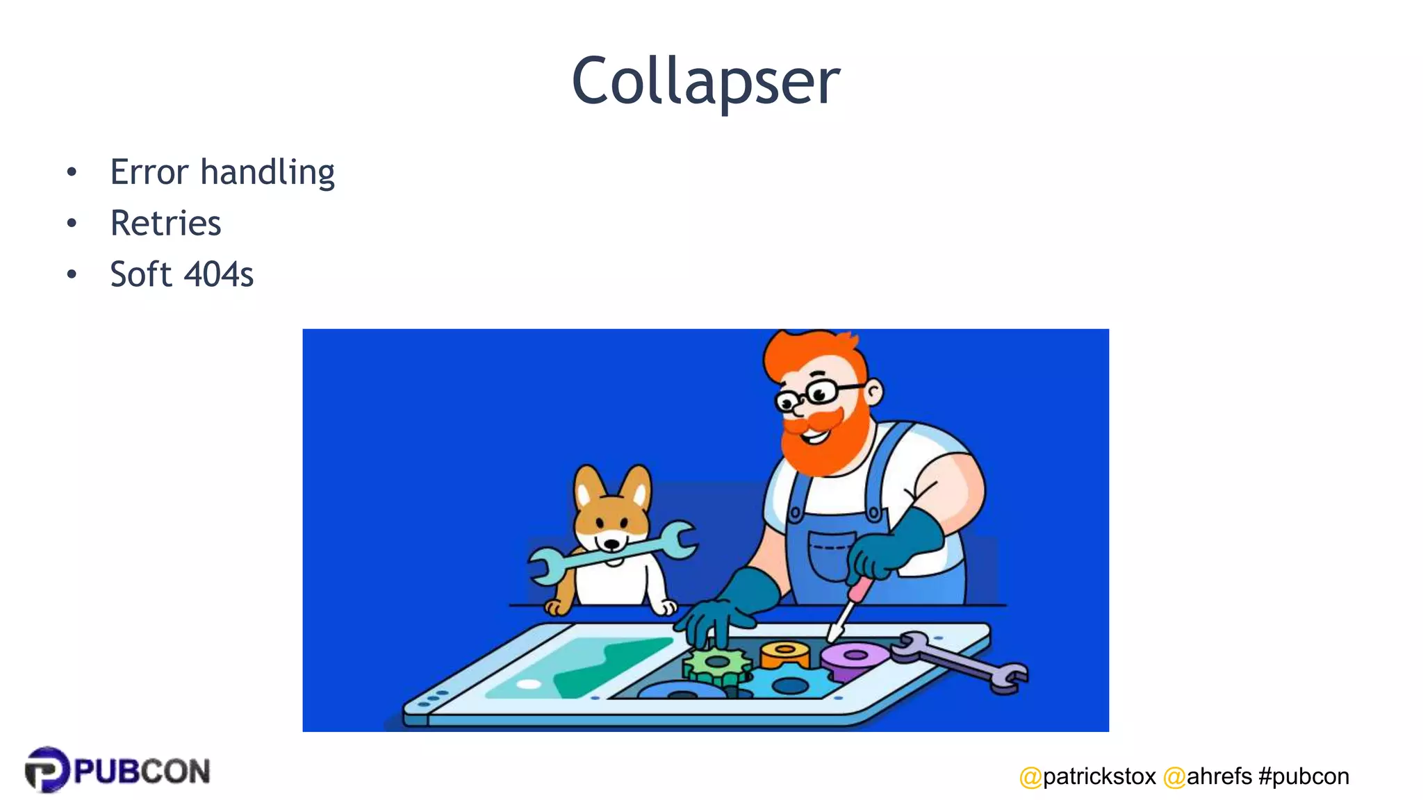 @patrickstox @ahrefs #pubcon
Collapser
• Error handling
• Retries
• Soft 404s
 