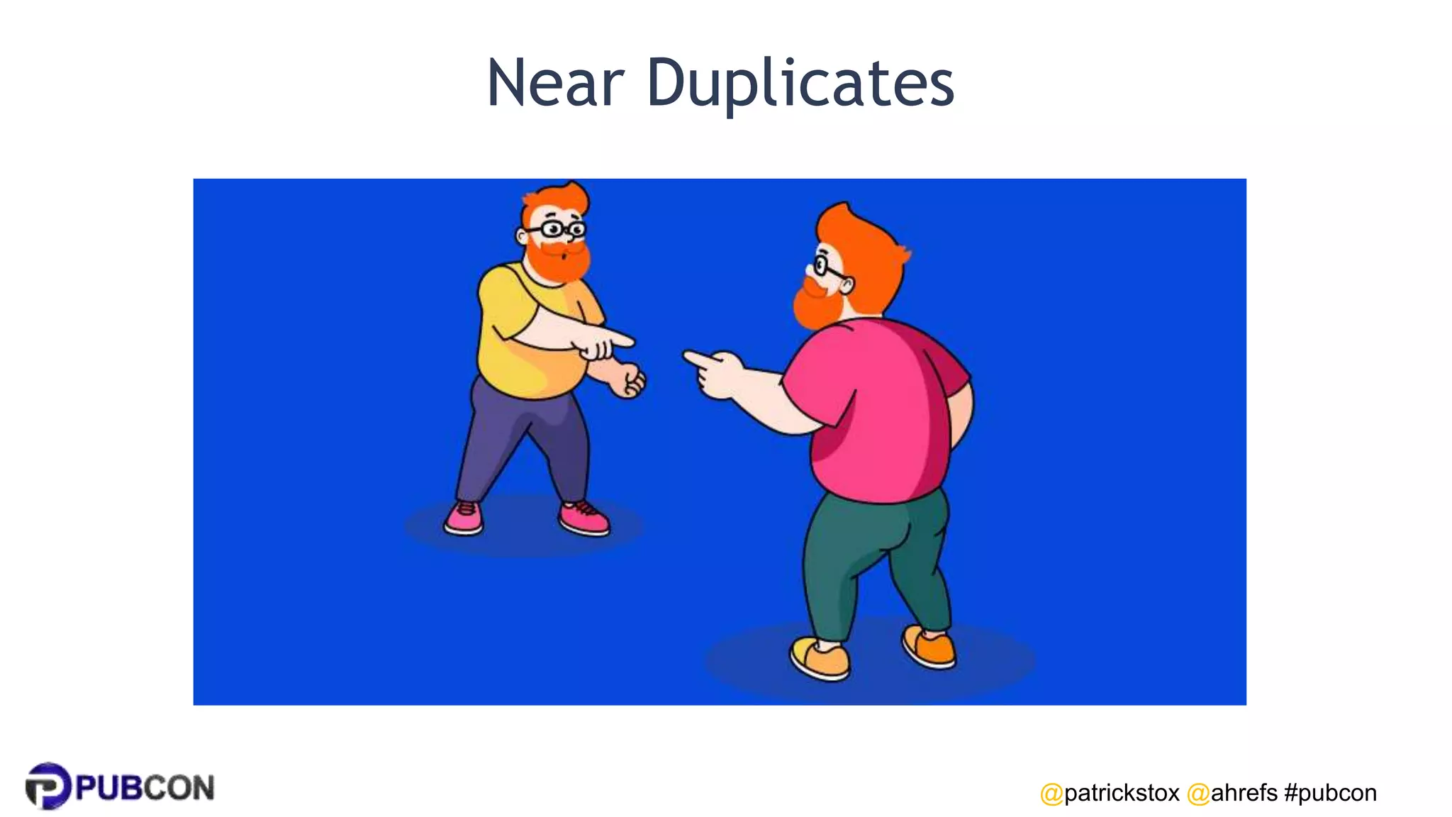 @patrickstox @ahrefs #pubcon
Near Duplicates
 