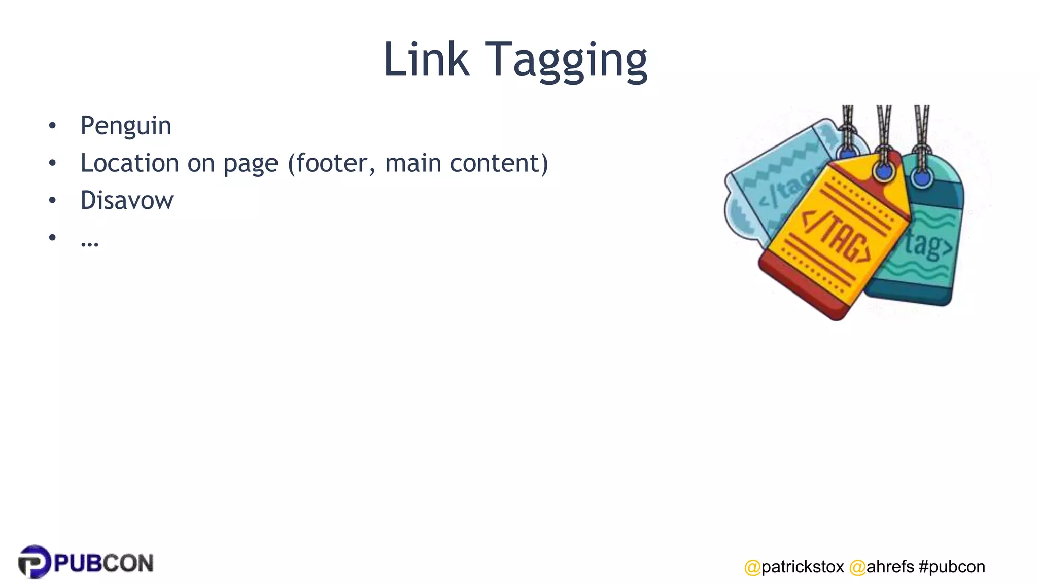 @patrickstox @ahrefs #pubcon
Link Tagging
• Penguin
• Location on page (footer, main content)
• Disavow
• …
 