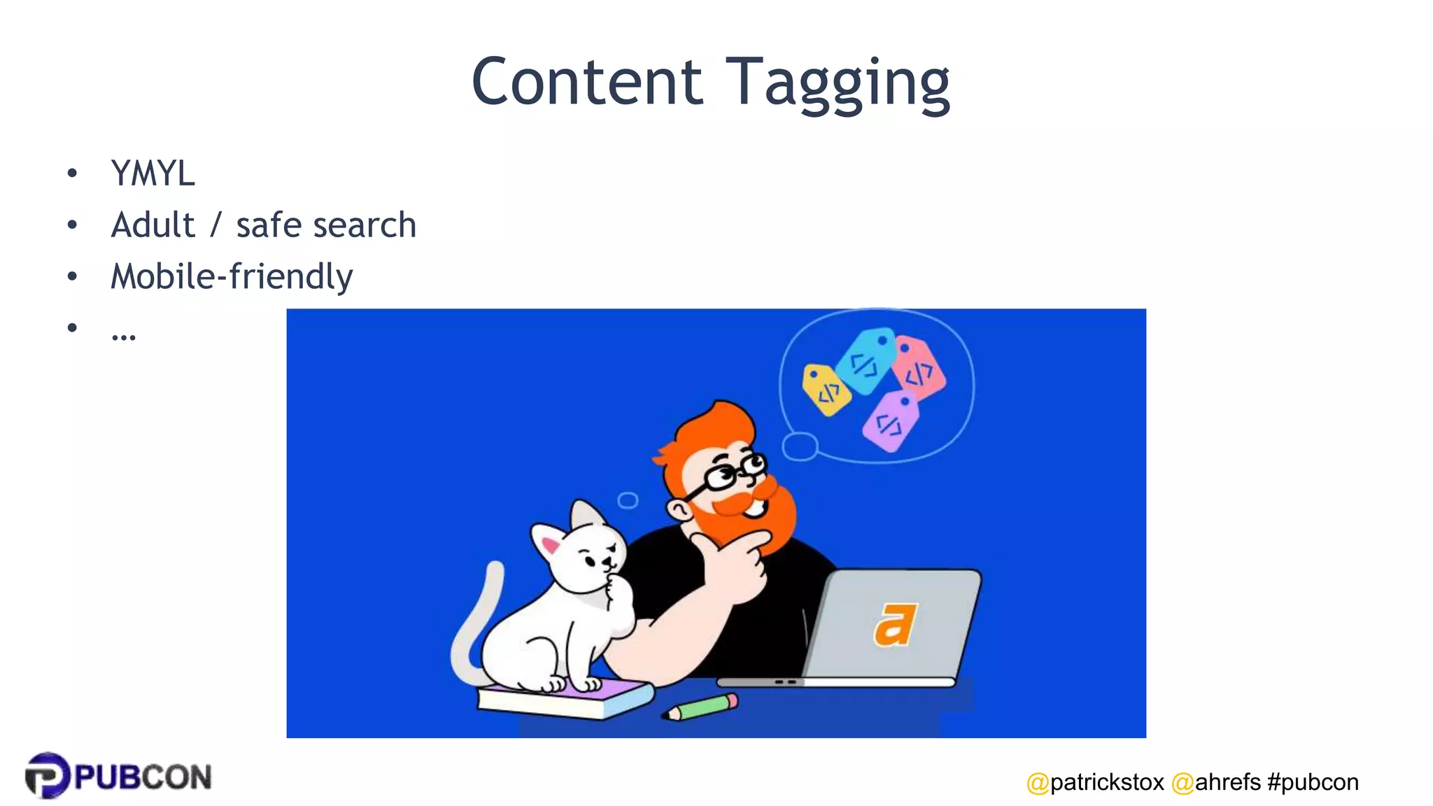 @patrickstox @ahrefs #pubcon
Content Tagging
• YMYL
• Adult / safe search
• Mobile-friendly
• …
 
