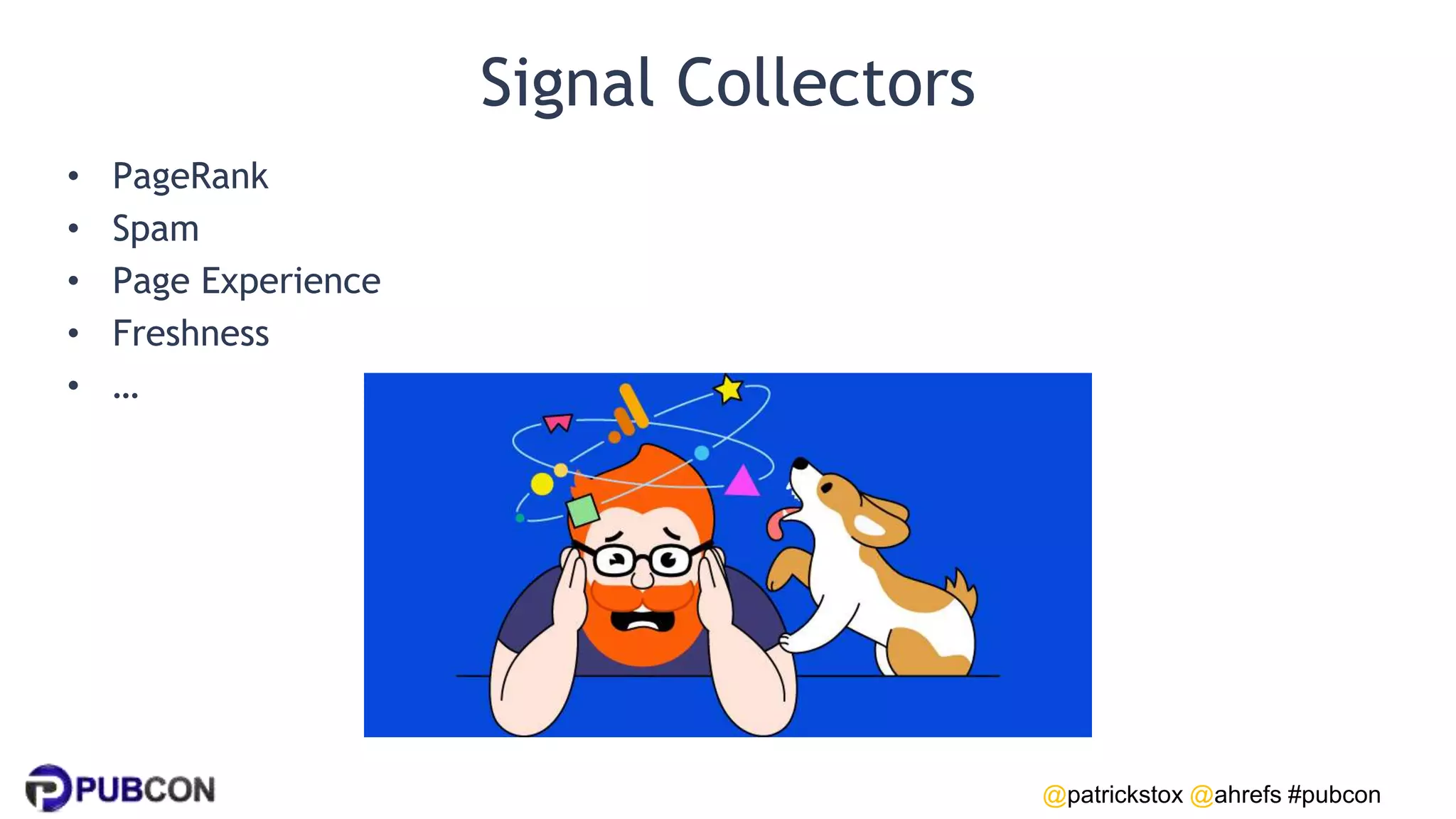 @patrickstox @ahrefs #pubcon
Signal Collectors
• PageRank
• Spam
• Page Experience
• Freshness
• …
 