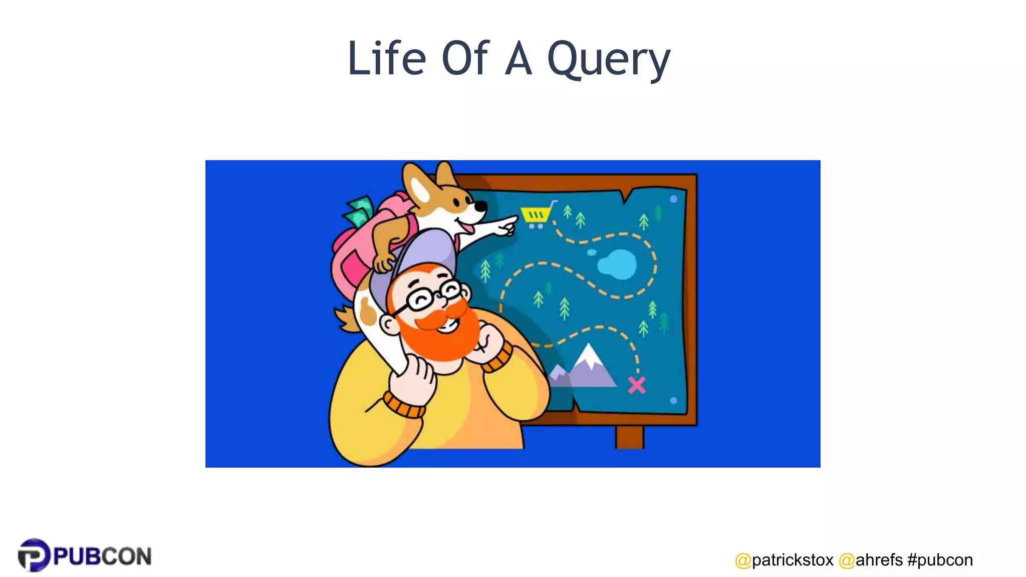 @patrickstox @ahrefs #pubcon
Life Of A Query
 