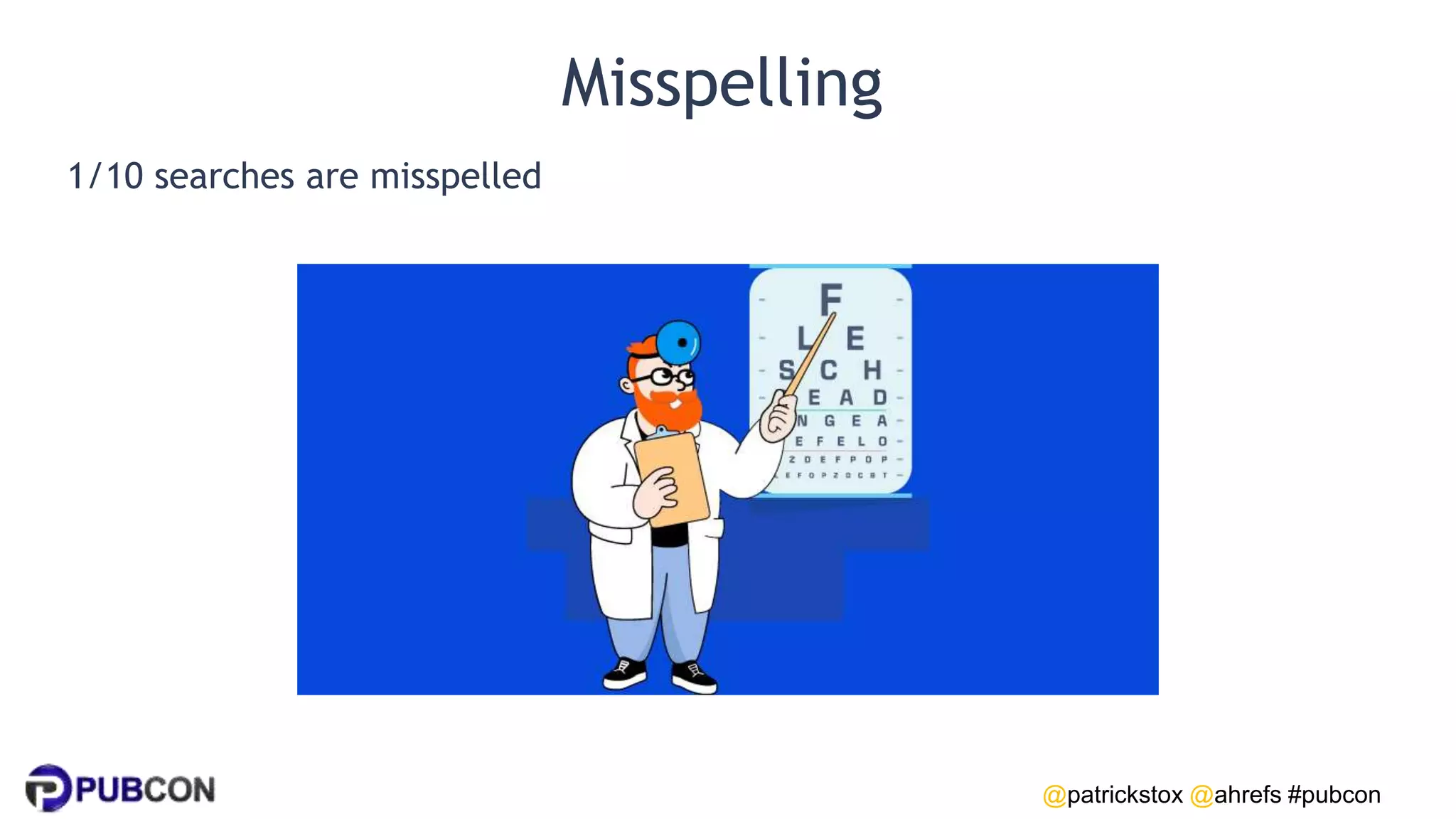 @patrickstox @ahrefs #pubcon
Misspelling
1/10 searches are misspelled
 