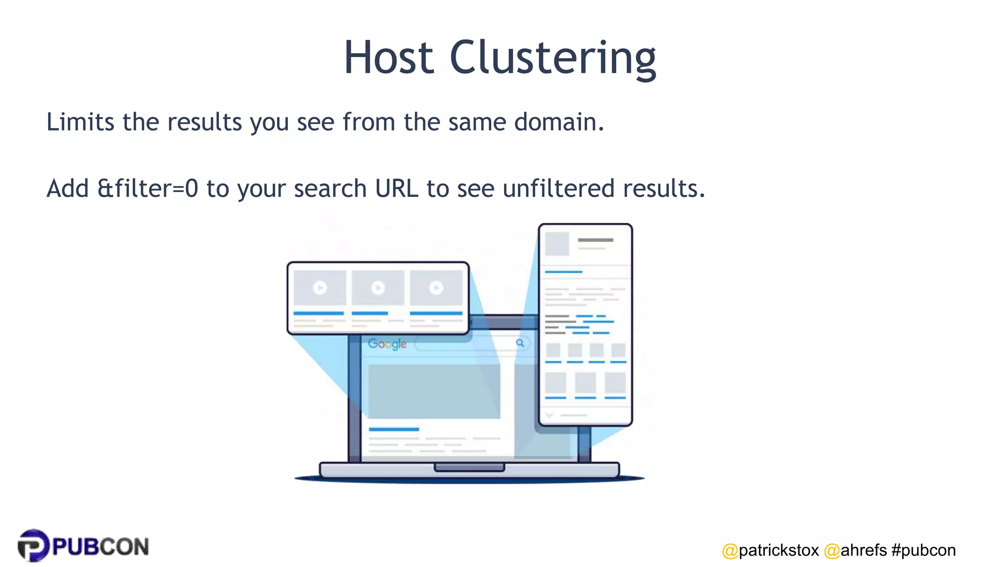 @patrickstox @ahrefs #pubcon
Host Clustering
Limits the results you see from the same domain.
Add &filter=0 to your search URL to see unfiltered results.
 