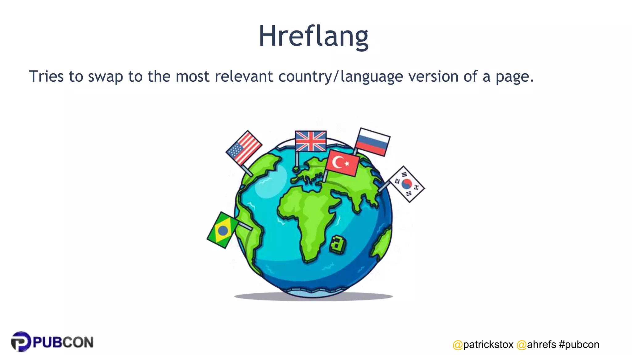@patrickstox @ahrefs #pubcon
Hreflang
Tries to swap to the most relevant country/language version of a page.
 