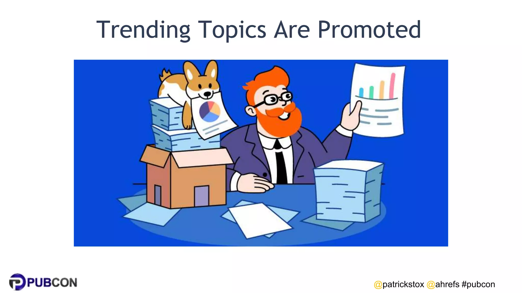 @patrickstox @ahrefs #pubcon
Trending Topics Are Promoted
 