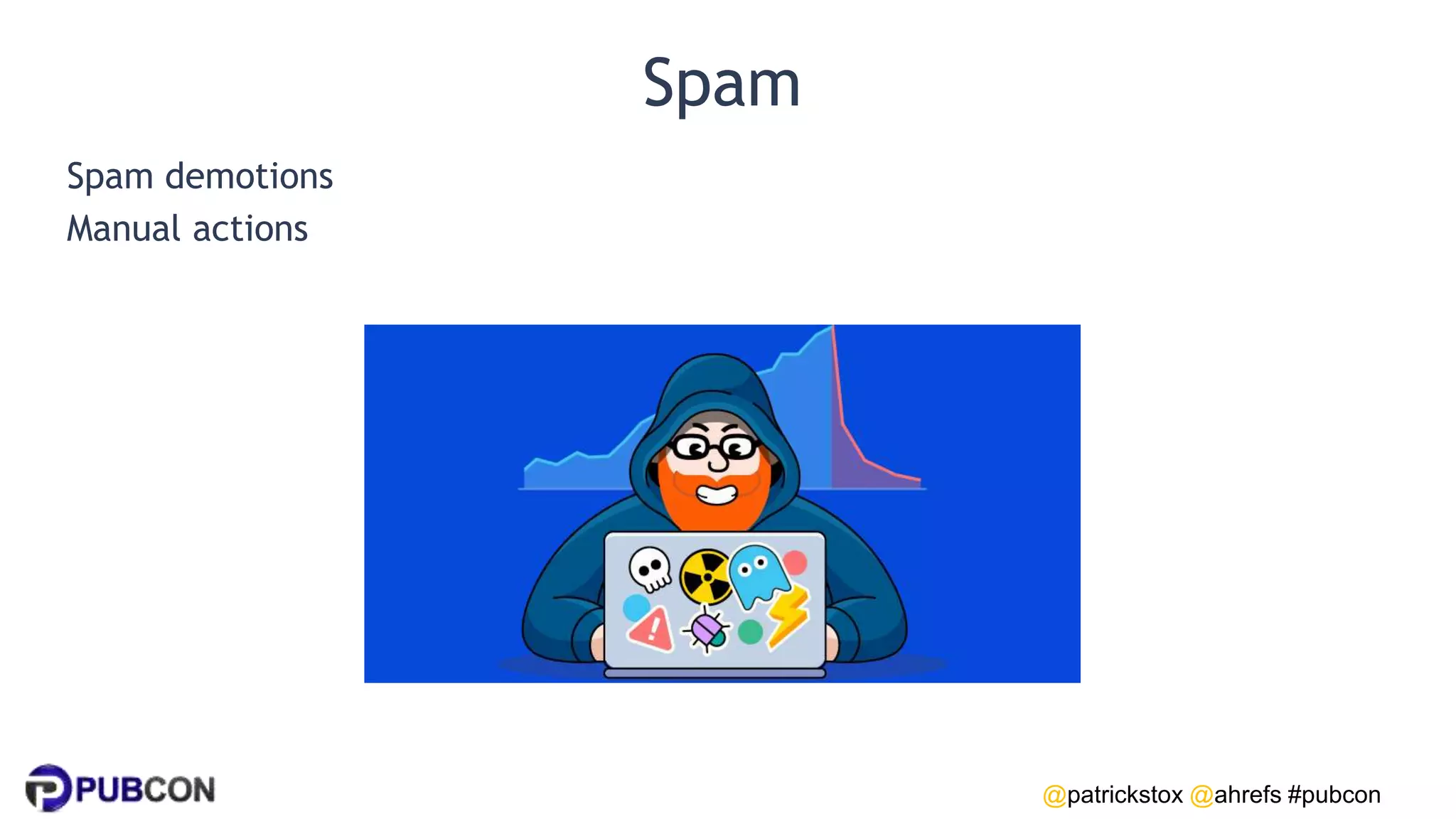 @patrickstox @ahrefs #pubcon
Spam
Spam demotions
Manual actions
 