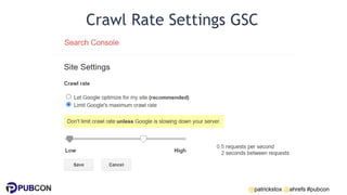 @patrickstox @ahrefs #pubcon
Crawl Rate Settings GSC
 