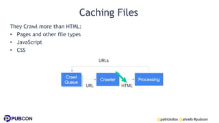 @patrickstox @ahrefs #pubcon
Caching Files
They Crawl more than HTML:
• Pages and other file types
• JavaScript
• CSS
 