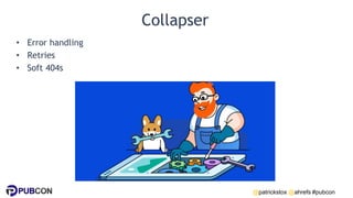 @patrickstox @ahrefs #pubcon
Collapser
• Error handling
• Retries
• Soft 404s
 