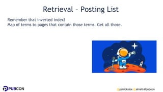 @patrickstox @ahrefs #pubcon
Retrieval – Posting List
Remember that inverted index?
Map of terms to pages that contain those terms. Get all those.
 