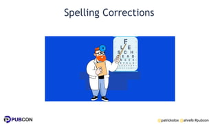 @patrickstox @ahrefs #pubcon
Spelling Corrections
 