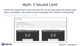 @patrickstox @ahrefs #pubcon
Myth: 5 Second Limit
I think this started with a test from Max Prin on the time when the test...