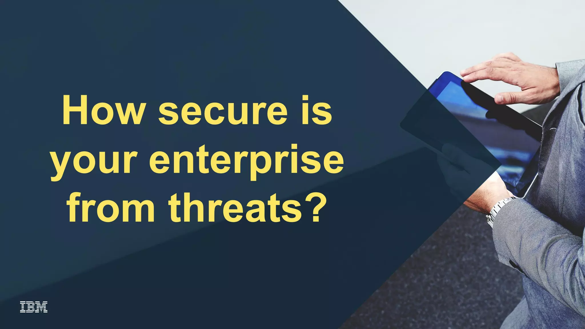 How secure is
your enterprise
from threats?