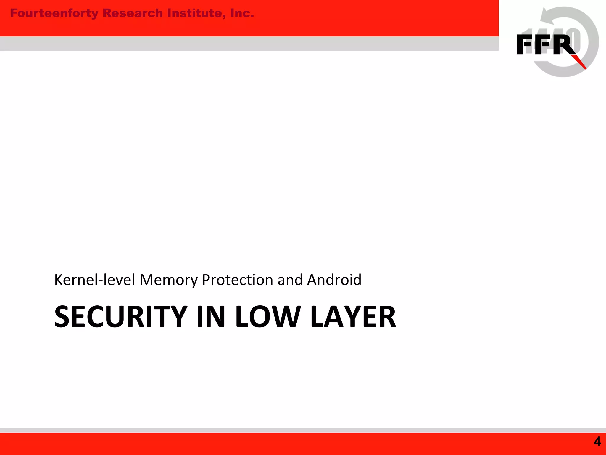 Fourteenforty Research Institute, Inc.
SECURITY IN LOW LAYER
Kernel-level Memory Protection and Android
4
 