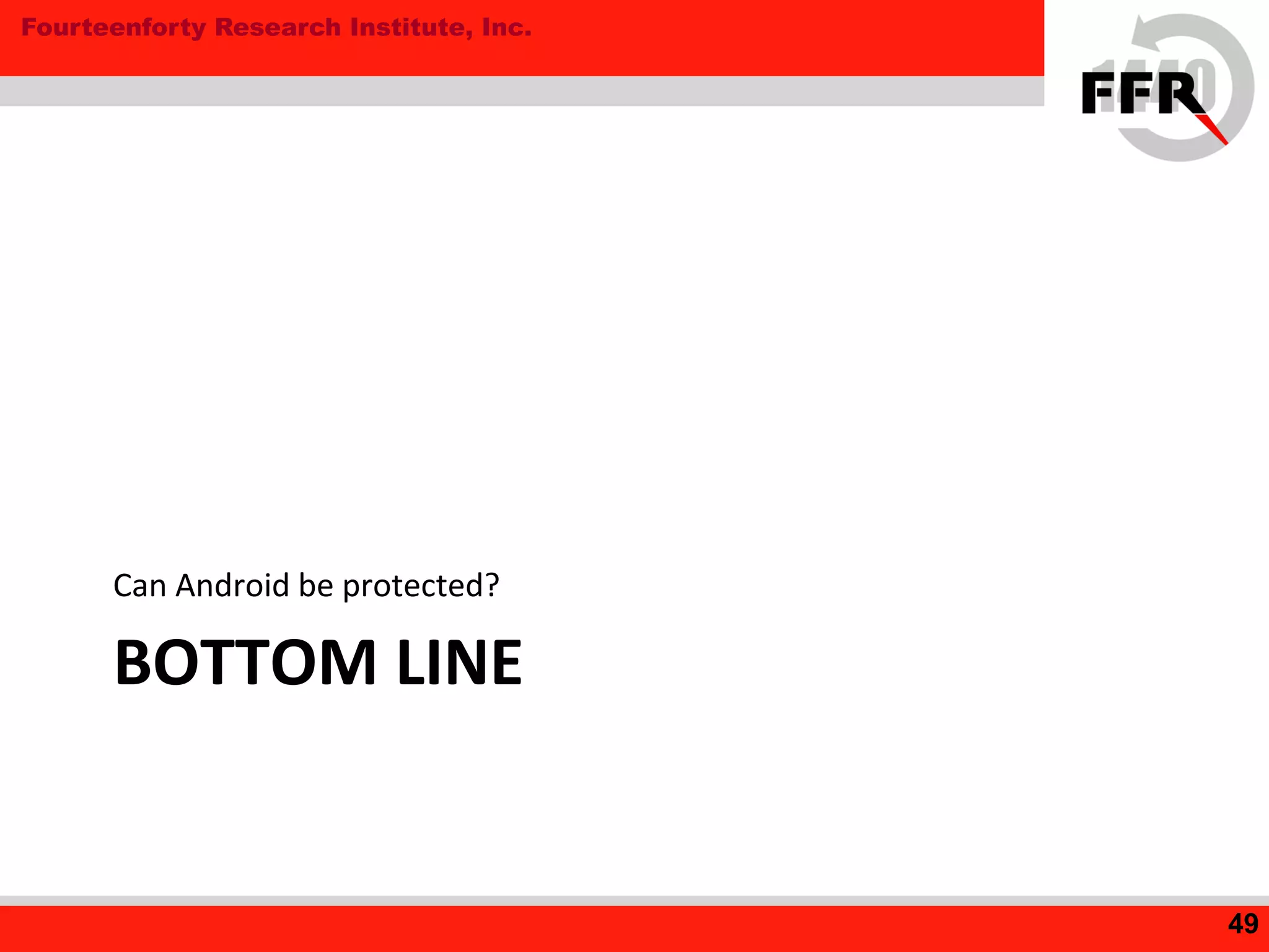Fourteenforty Research Institute, Inc.
BOTTOM LINE
Can Android be protected?
49
 