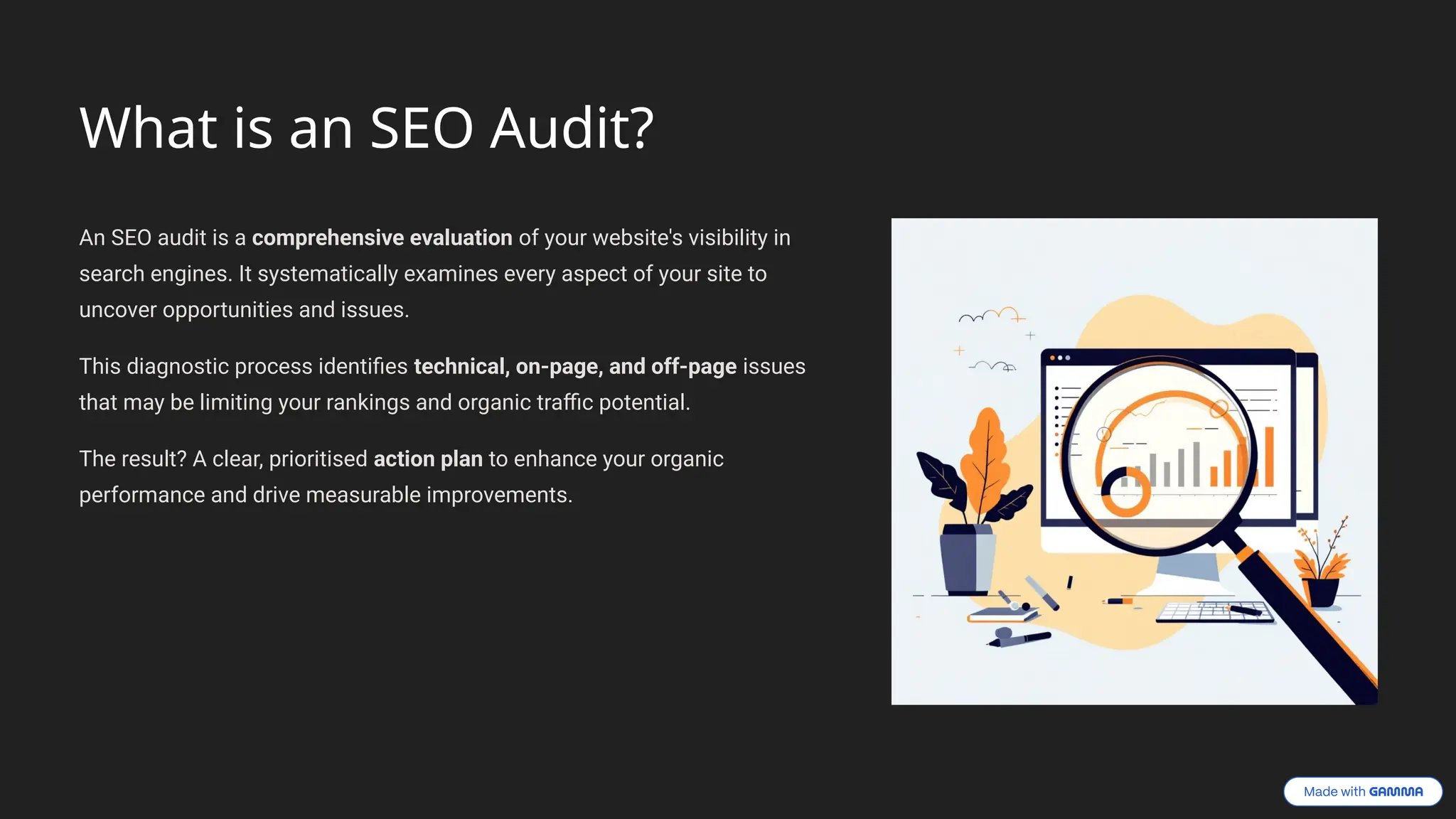 What is an SEO Audit?
An SEO audit is a comprehensive evaluation of your website's visibility in
search engines. It systematically examines every aspect of your site to
uncover opportunities and issues.
This diagnostic process identifies technical, on-page, and off-page issues
that may be limiting your rankings and organic traffic potential.
The result? A clear, prioritised action plan to enhance your organic
performance and drive measurable improvements.
 