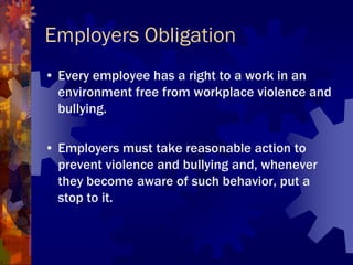 Employers Obligation
• Every employee has a right to a work in an
  environment free from workplace violence and
  bullyin...