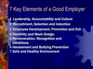 7 Key Elements of a Good Employer
1 Leadership, Accountability and Culture
2 Recruitment, Selection and Induction
3 Employ...