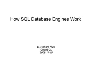 How SQL Database Engines Work
D. Richard Hipp
OpenSQL
2008-11-15
 