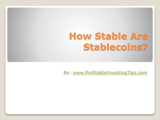 How Stable Are
Stablecoins?
By: www.ProfitableInvestingTips.com
 